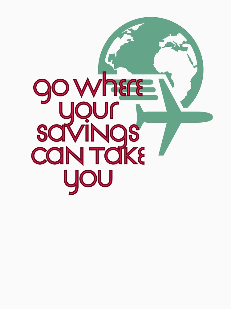 Go Where Your Savings Can Take You by Zoaluxe