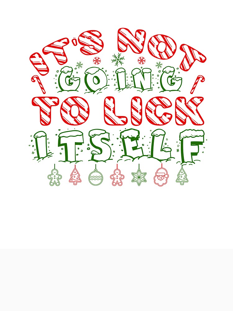 IT'S NOT GOING TO LICK ITSELF CHRISTMAS T-SHIRT by AllThatIsWelsh