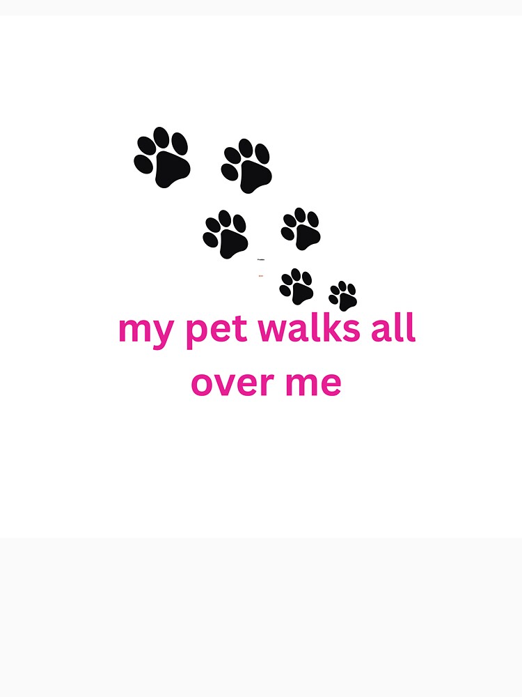 My Pet Walks All Over Me - cute paw print Design by newbestoart