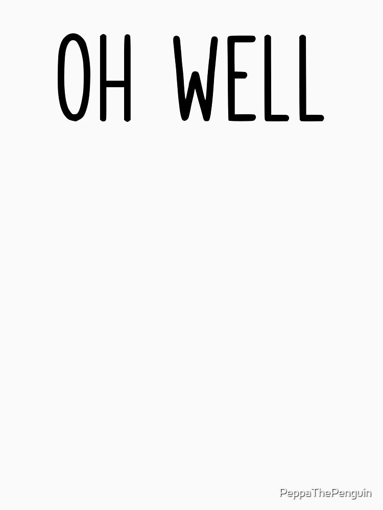 "Oh Well" by PeppaThePenguin