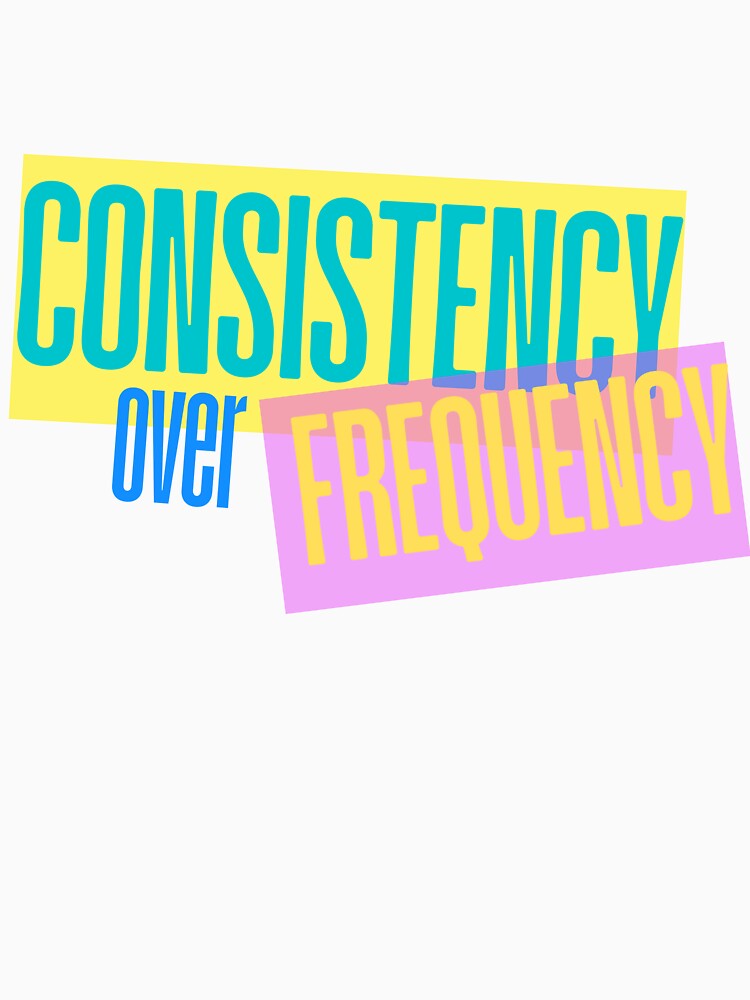 Consistency over Frequency by SavUong