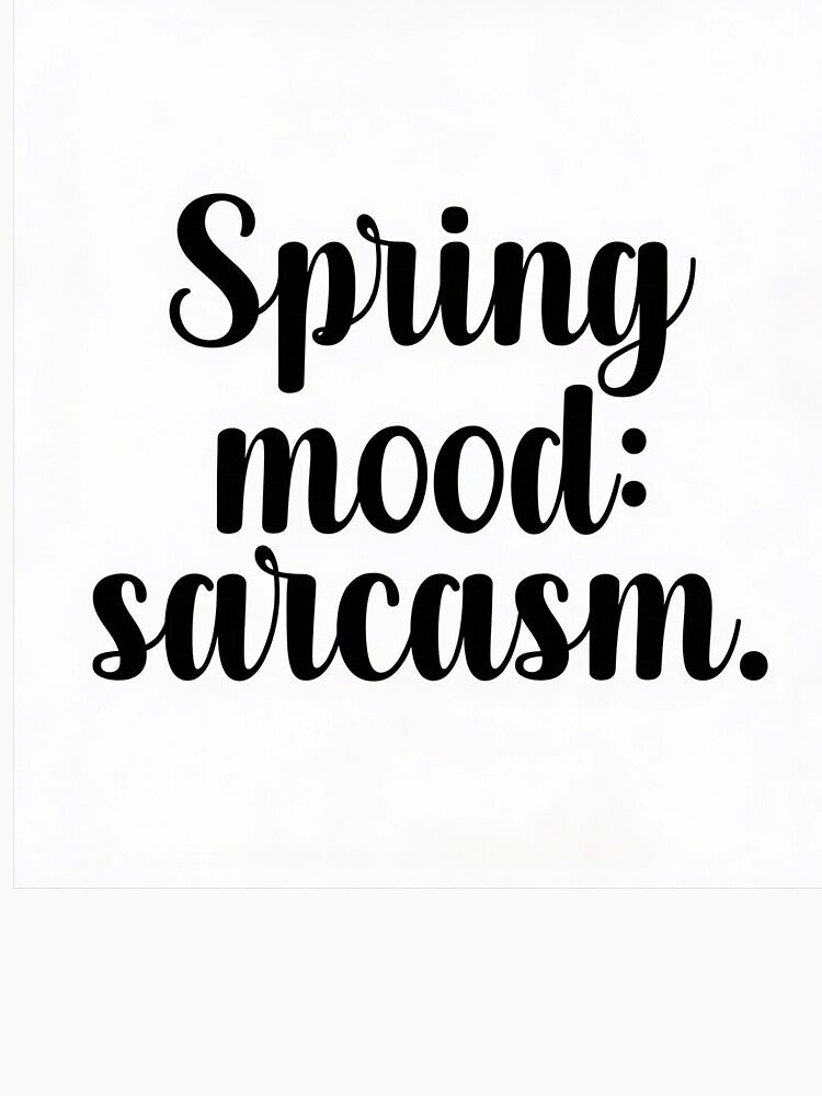 Spring Mood Sarcasm – Funny Seasonal Sarcastic Shirt / Gift by GoxyVision