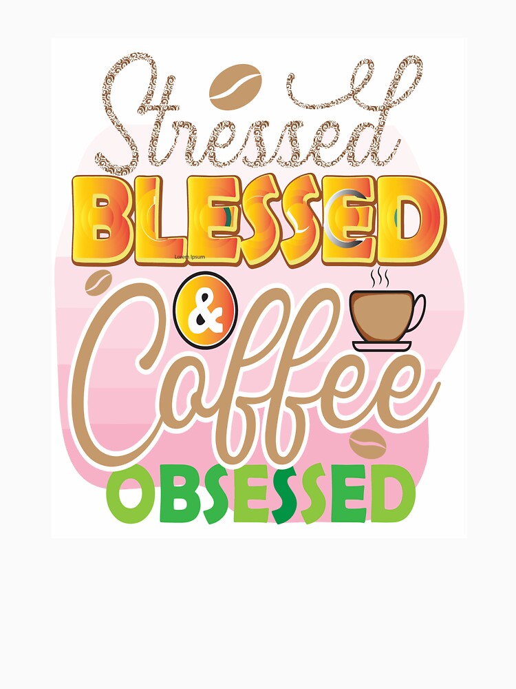 Stressed Blessed And Coffee Obsessed by OliDesigns