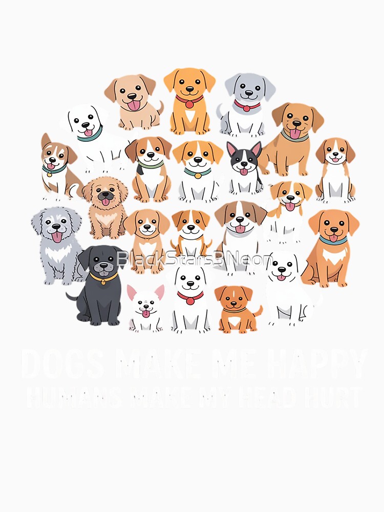 Dogs Make Me Happy Humans Make My Head Hurt by BlackStars3Neon