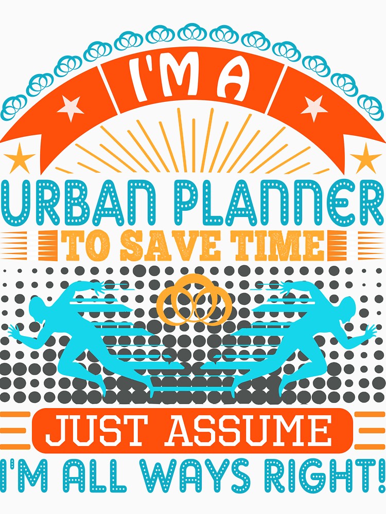 I am a urban planner to save time just assume i'm always right by Moremon