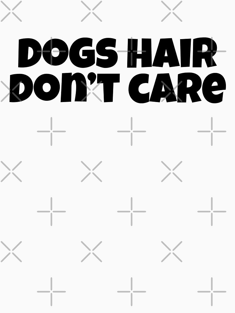 Dog Hair Don't Care Funny Dog Lover Gift T-Shirt by Re Ka