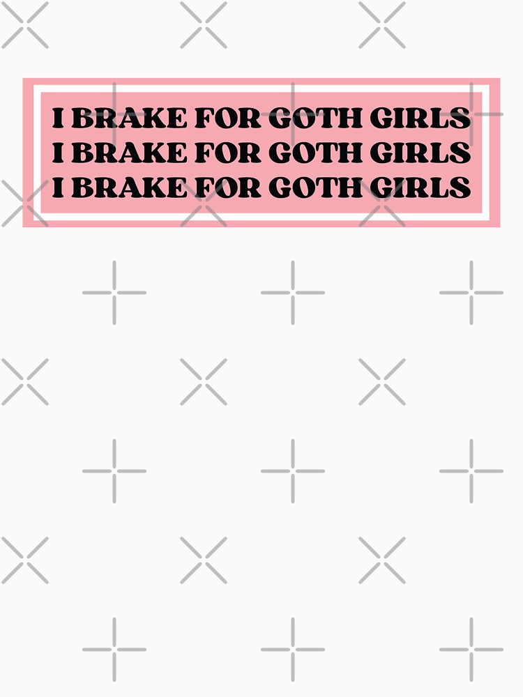 I Brake For Goth Girls by KMIKBAL7