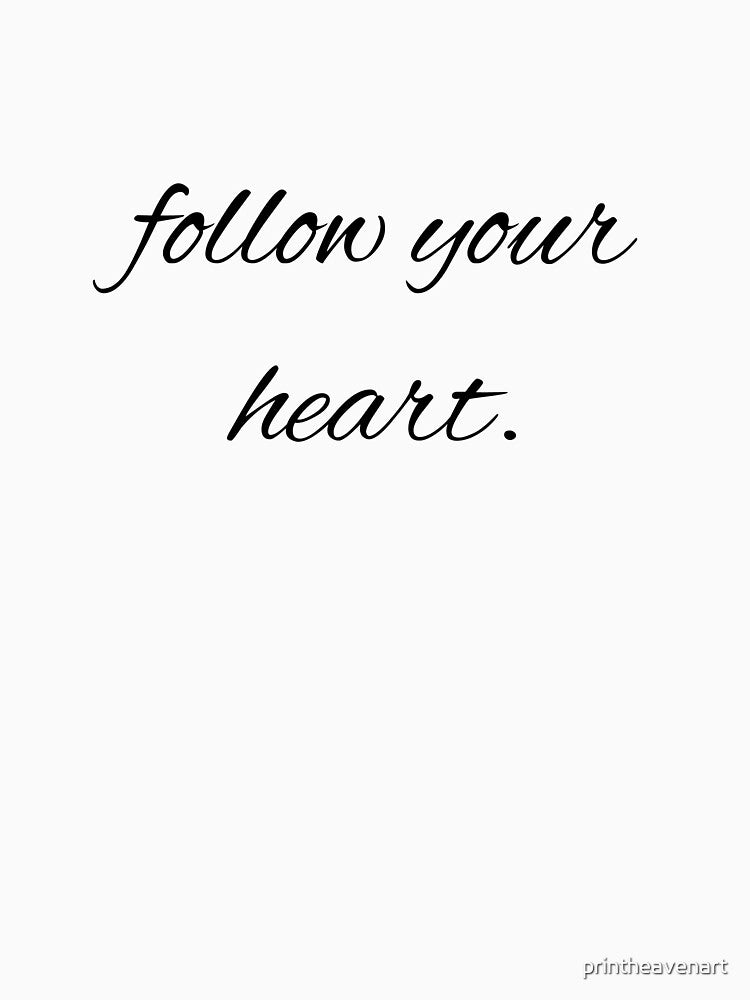 follow your heart. by printheavenart