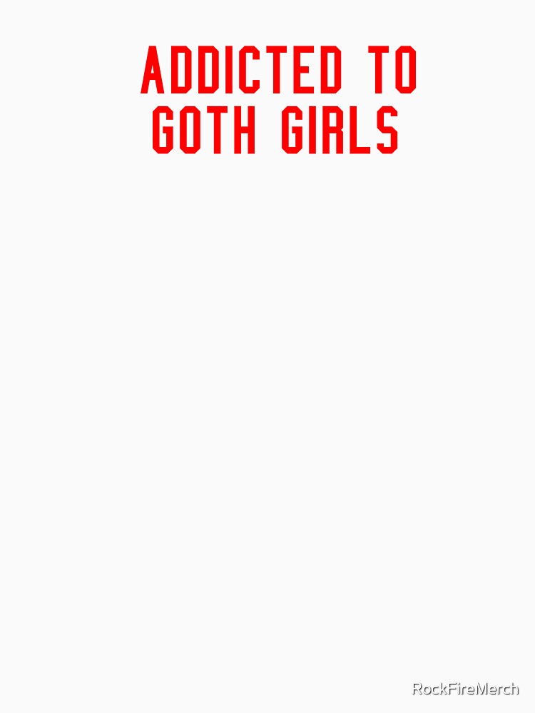 Addicted To Goth Girls by RockFireMerch