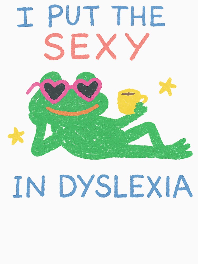 I Put the Sexy in Dyslexia – Funny Frog T-Shirt, Cute Meme Tee, Retro Aesthetic Unisex Shirt by AccidentalDept