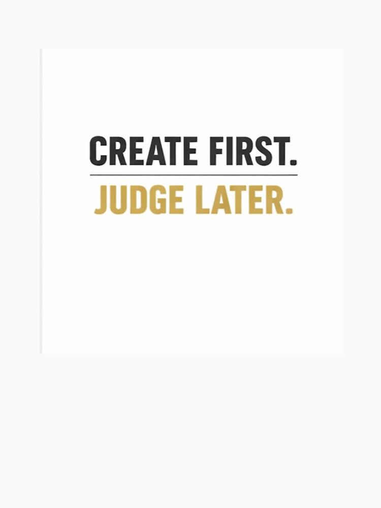 Create First Judge Later – Creative Motivation Quote by zet-ha