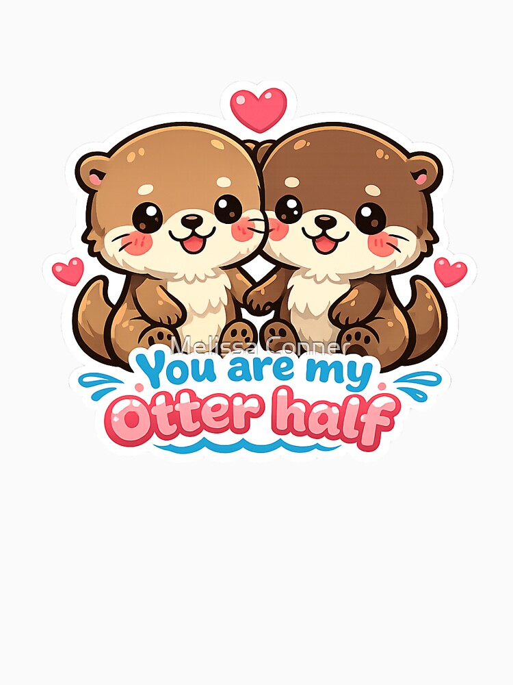 You Are My Otter Half Cute Kawaii Design by Melissa Conner
