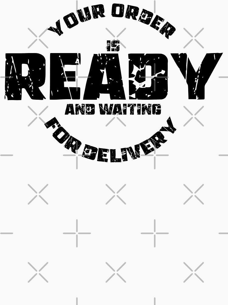 YOUR ORDER IS READY AND WAITING FOR DELIVERY, Unique by villacreativa