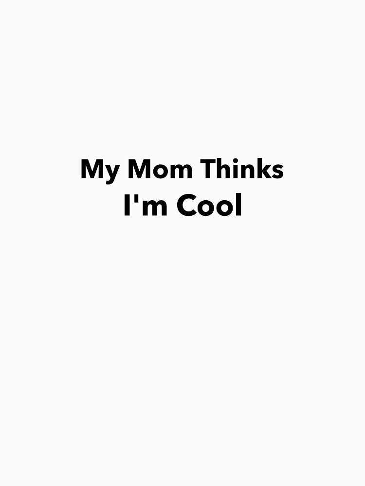 My Mom Thinks Im Cool by Sharkdesigns89