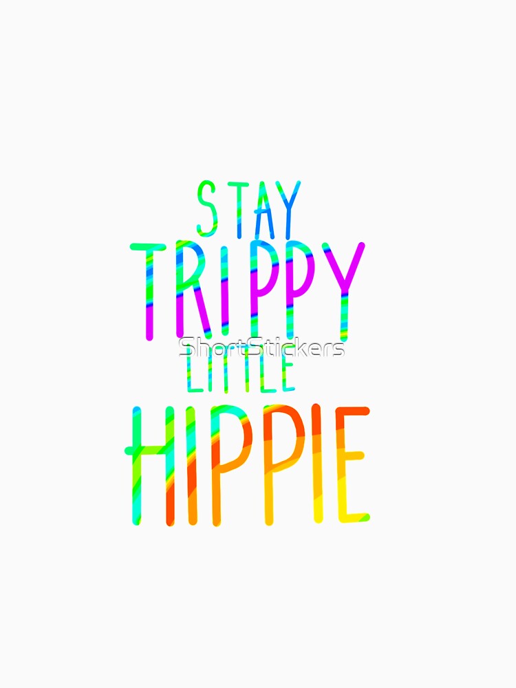 Stay Trippy Little Hippie by ShortStickers