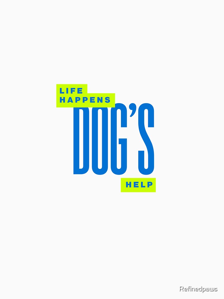 Life Happens Dogs Help Shirt Cute Dog Lover Gift by Refinedpaws