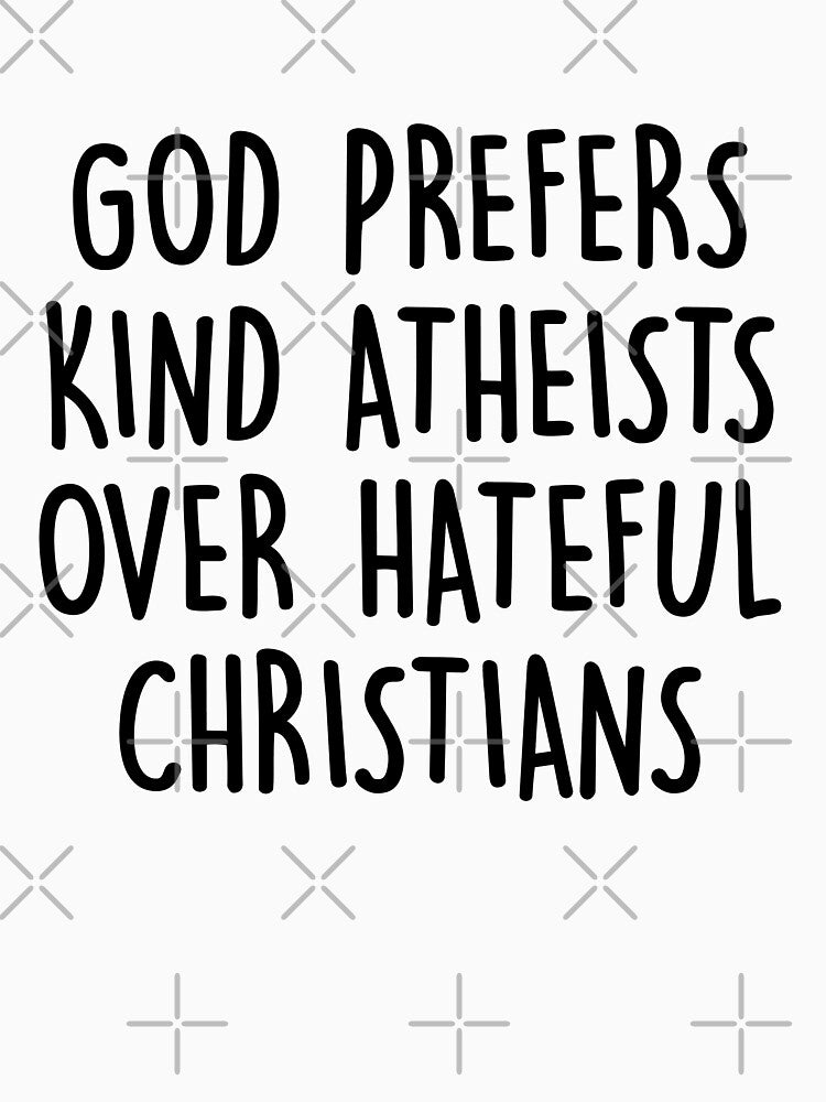 God Prefers Kind Atheists Over Hateful Christians by deniz29