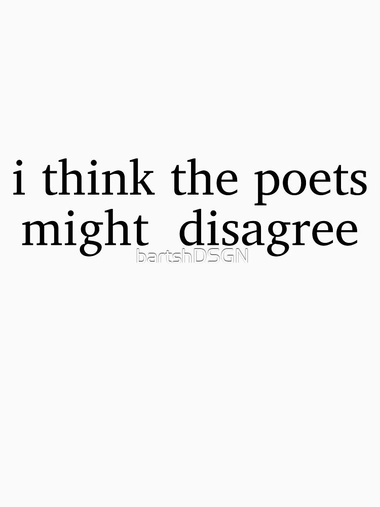 I think the poets might disagree by bartshDSGN
