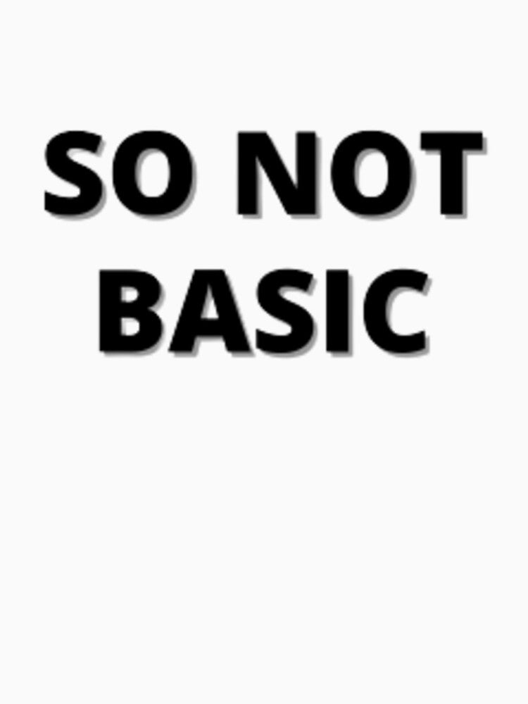 So Not Basic T-shirt - Streetwear Slogan Hipster T-Shirt by graphicdesigne