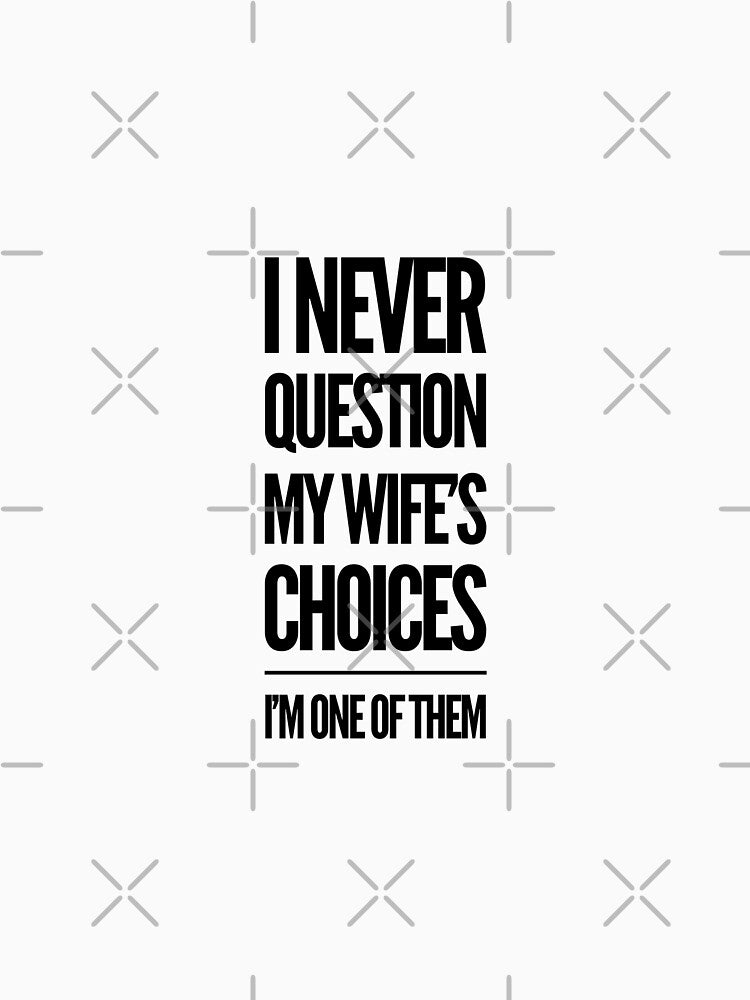 I Never Question My Wife's Choices Funny Husband Quote by Dawooddart
