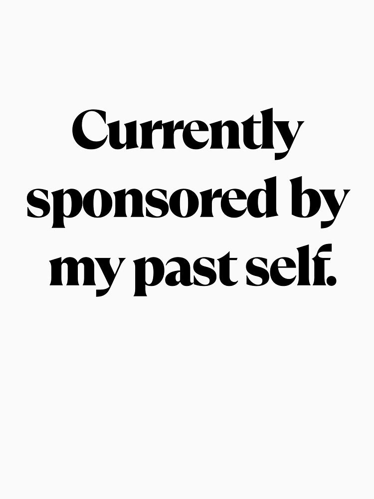 Currently Sponsored by My Past Self – Funny Motivational Quote by Saroj Snehi