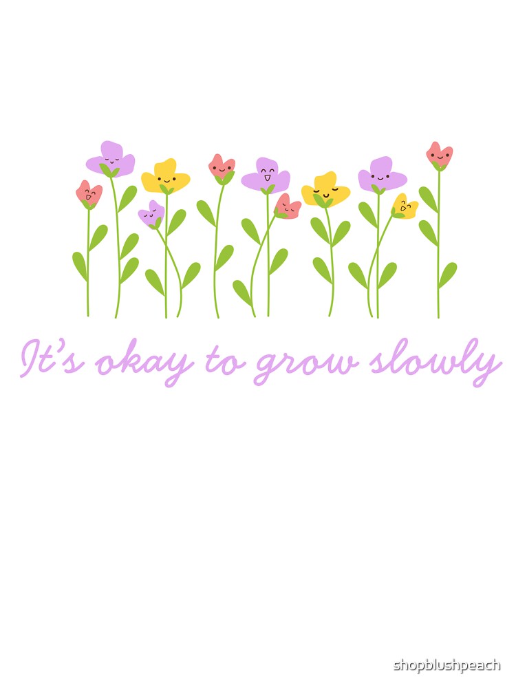 It's okay to grow slowly by shopblushpeach
