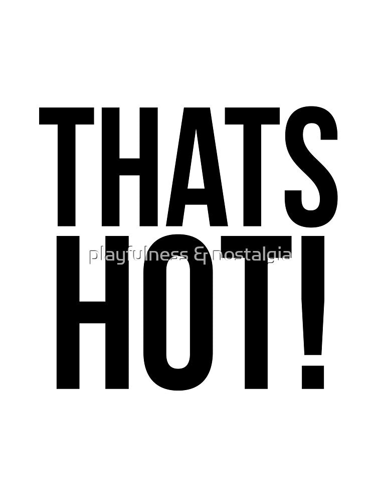 That's hot! by playfulness & nostalgia