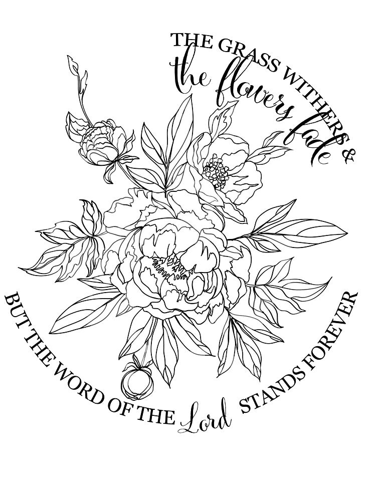 The Grass Withers and the Flowers Fade...but the Word of the Lord Stands Forever by Katie Creative Designs