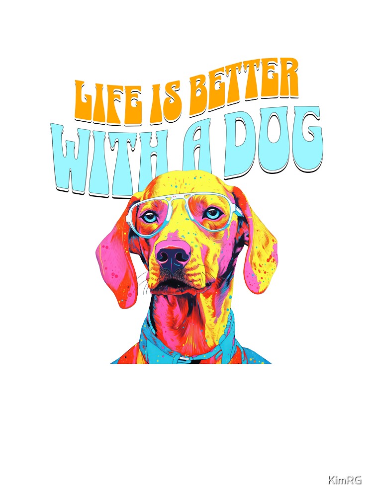 life is better with a dog by KimRG