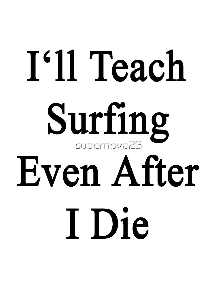 I'll Teach Surfing Even After I Die by supernova23