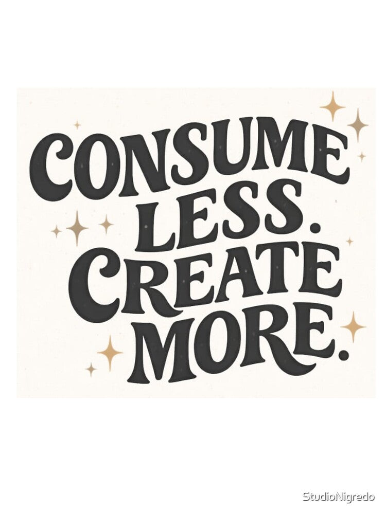 Consume Less. Create More (V1) by StudioNigredo
