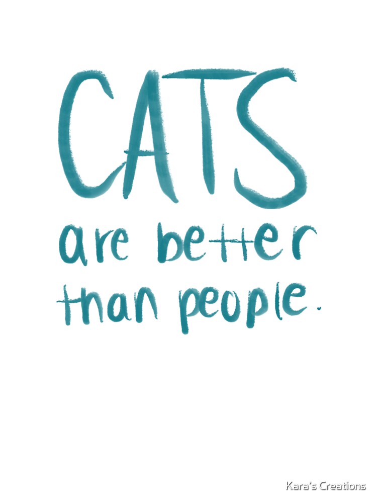 Cats are better than people by Kara’s Creations