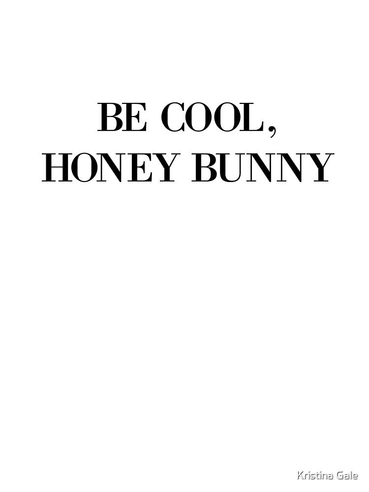 Be cool, Honey Bunny by Kristina Gale