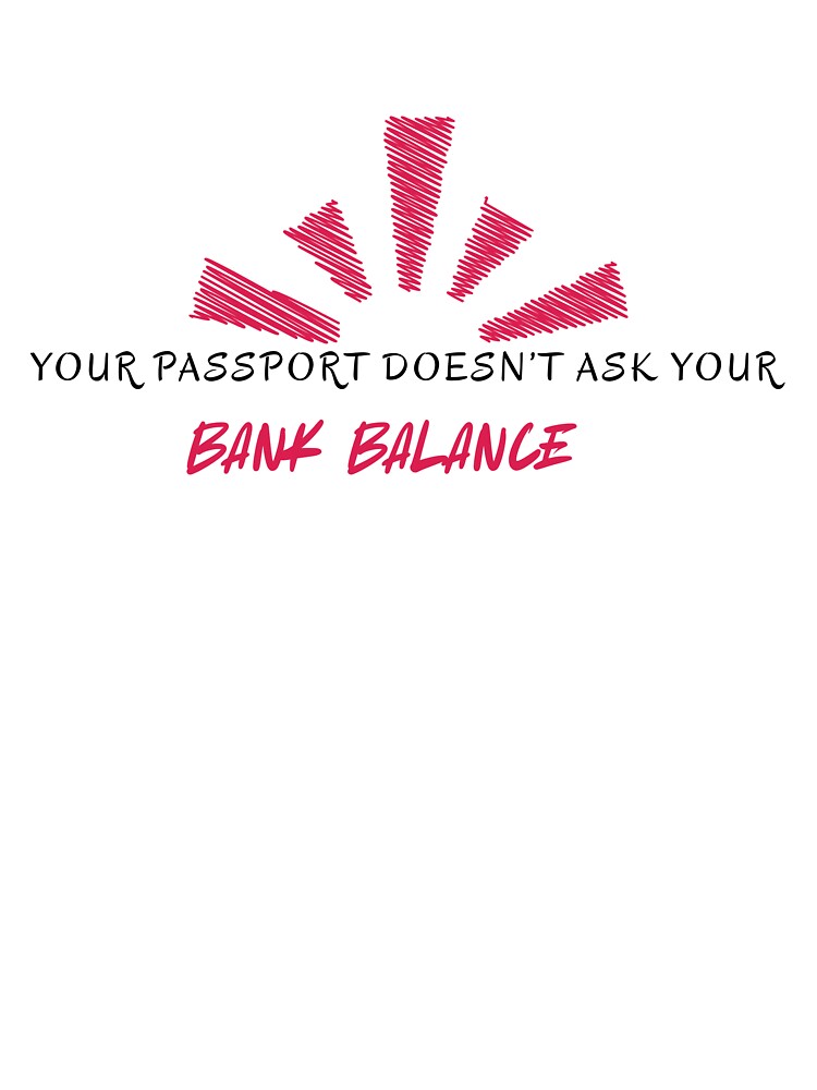 Your Passport Doesn't Ask Your Bank Balance by Zoaluxe