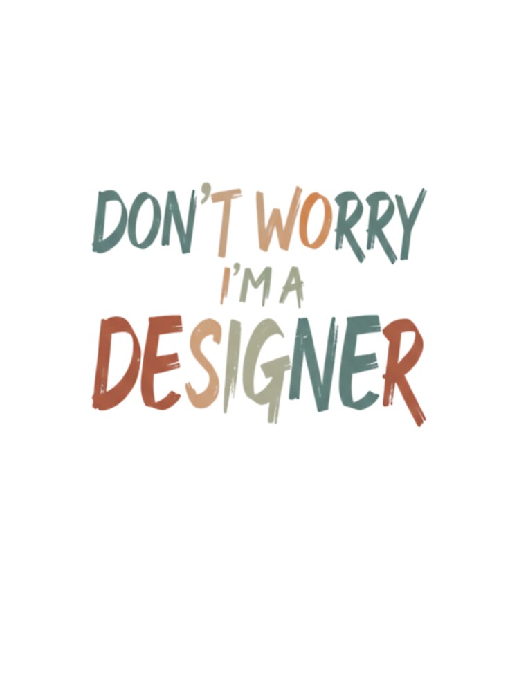 Don’t Worry I’m a Designer – Funny Graphic Designer Quote | Creative Humor Shirt by YK SHOP