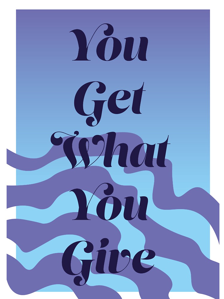You Get What You Give by horizonlily