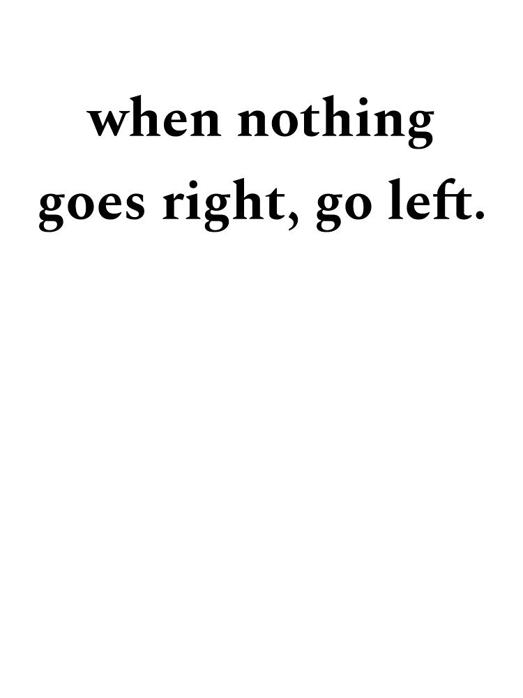 funny text when nothing goes right, go left. by etherealpattern