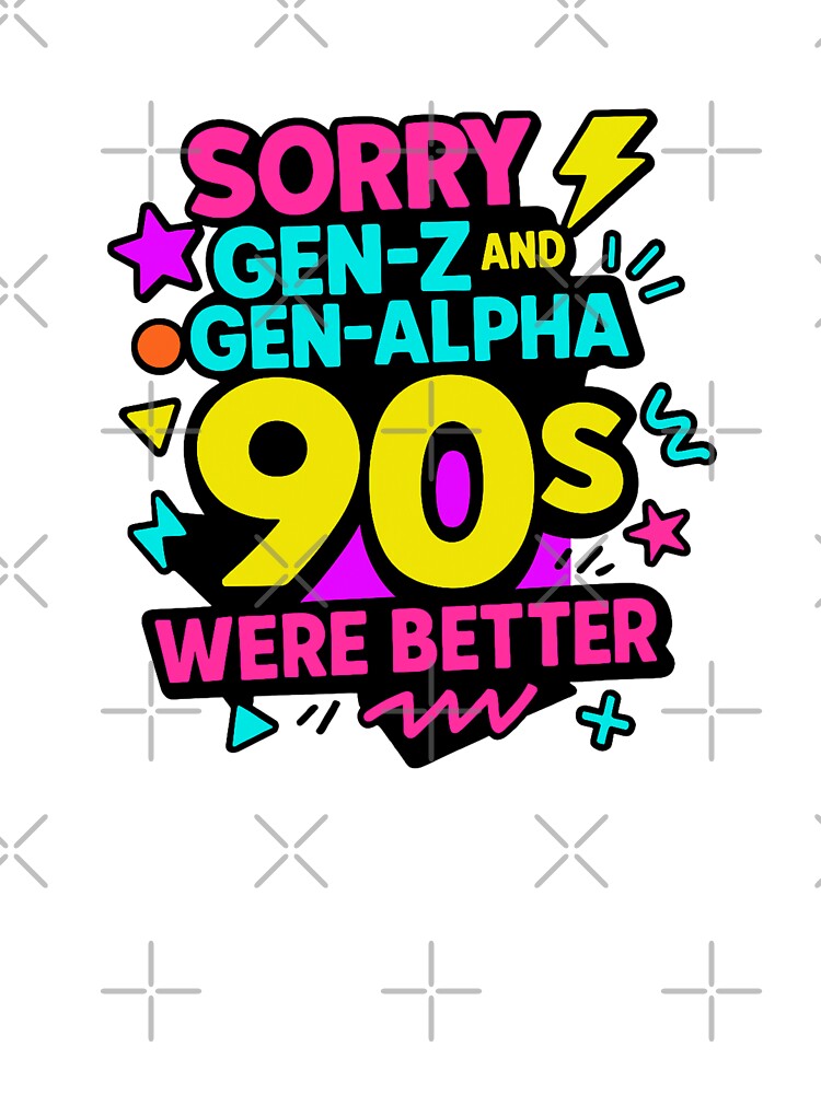 90s Kid, Sorry Gen-Z, Sorry Gen-Alpha, 1990s Gift by vibeytrendy