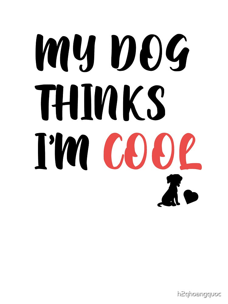 Mens My Dog Thinks Im Cool Funny Sarcastic Humor Novelty Puppy Tee by h2qhoangquoc