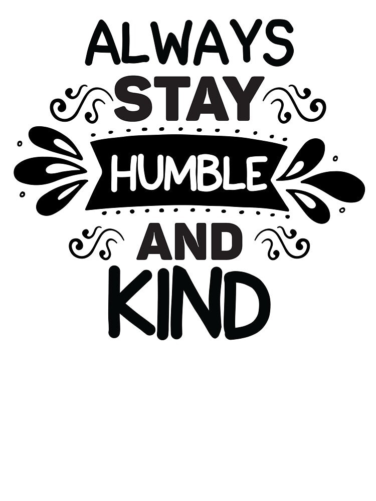 always stay humble and kind,Stay happy. by giantdesigns