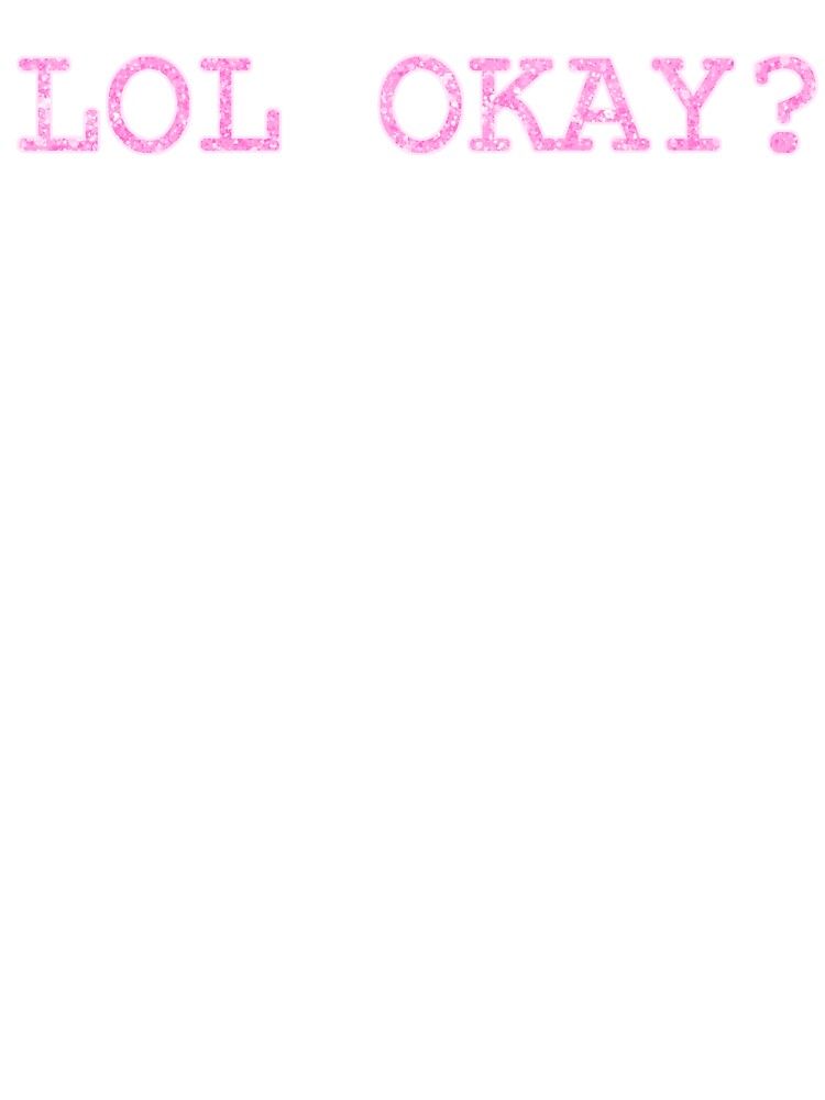 Lol Okay? (pink) by gross-girl99