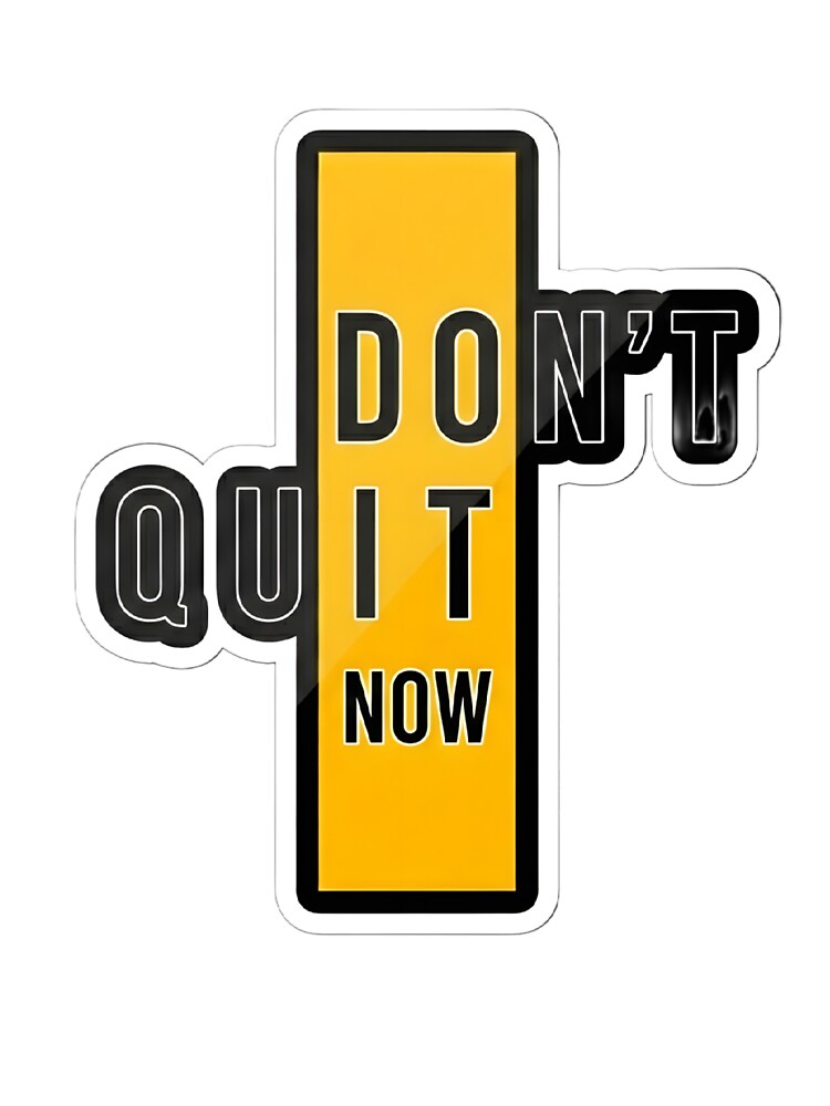 Don’t Quit Now Motivation Quote by Bunkify