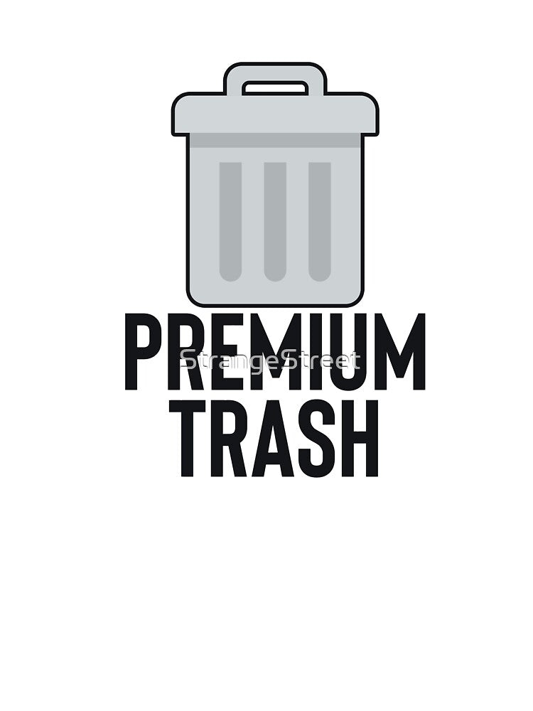 Premium Trash Great For Meme Dank Funny by StrangeStreet