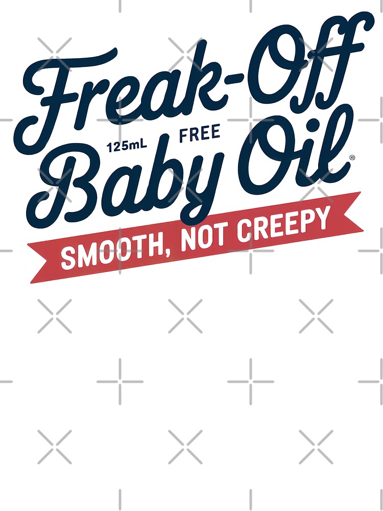 Freak-Off Free Baby Oil - Smooth, Not Creepy T-shirt by SSD-