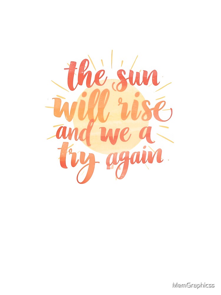 "The Sun Will Rise And We Will Try Again" Motivational Quote by MemGraphicss