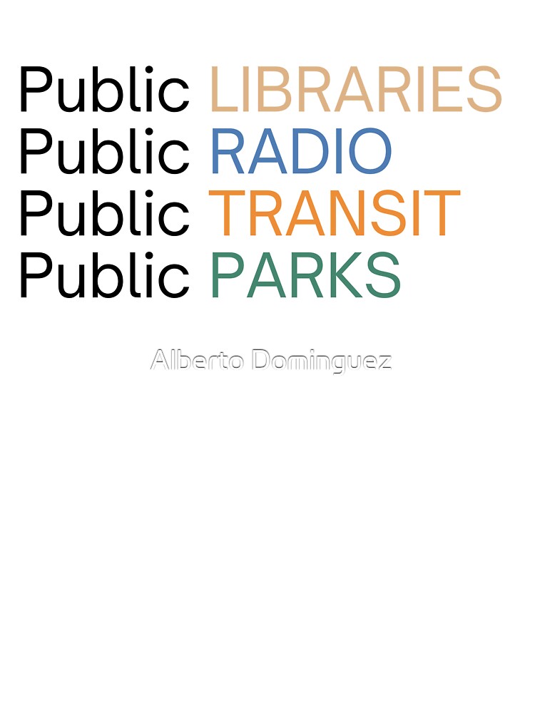 Public Libraries Public Radio Public Transit Public Parks by Alberto Dominguez