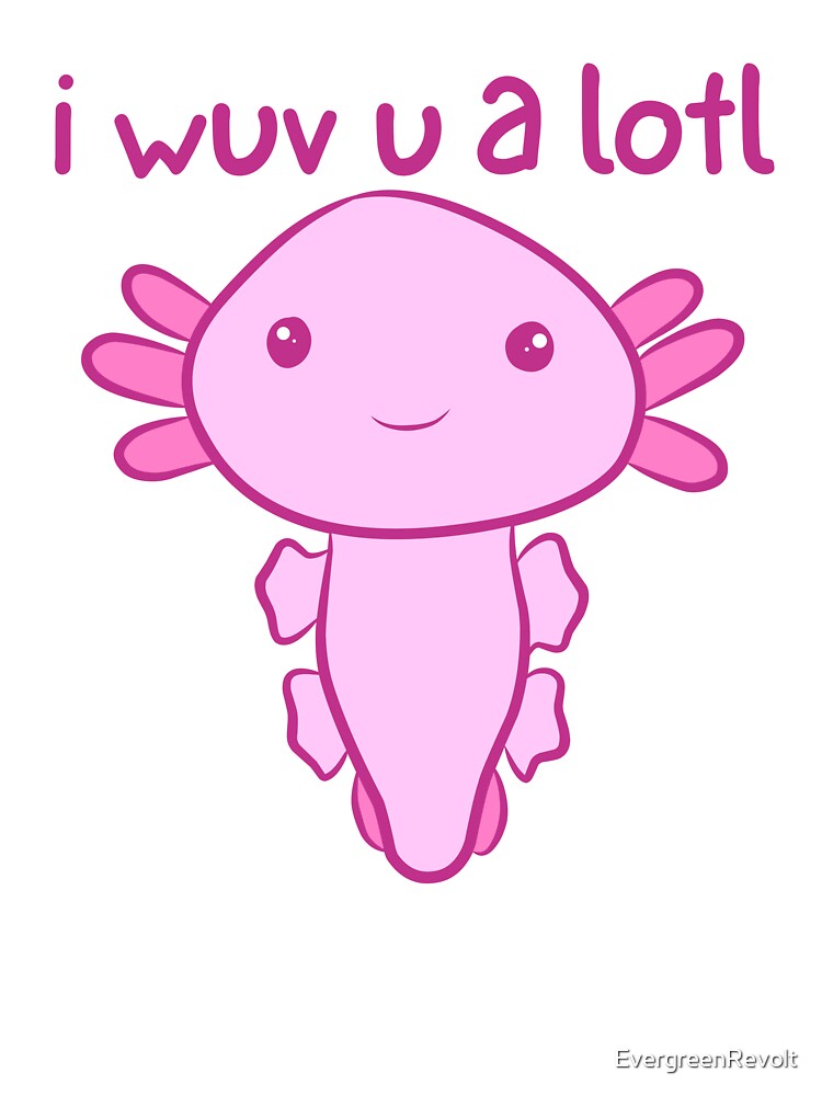 I wuv you a lotl - Cute Axolotl - I love you by EvergreenRevolt