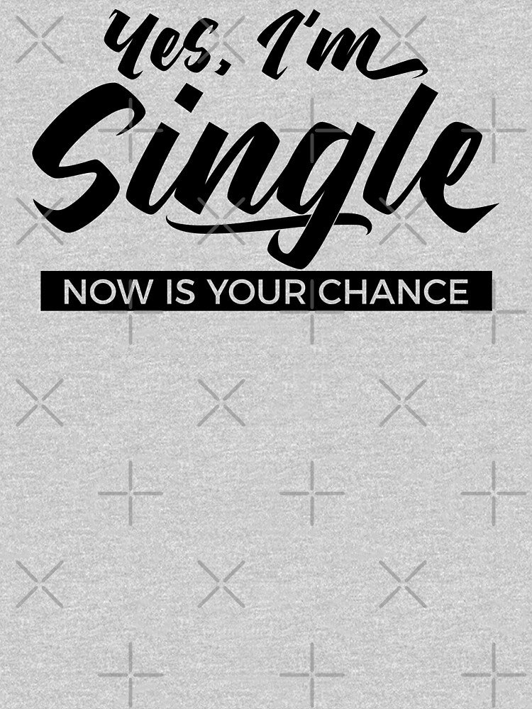 Yes, I’m Single. Now Is Your Chance - Funny Relationship Humor by NH2019
