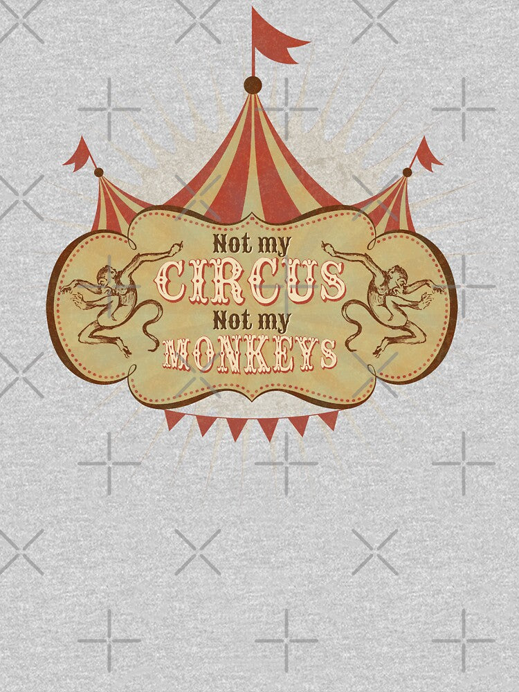 Not My Circus - Not My Monkeys - Not My Problem - Pop Culture Saying - Circus Monkeys - Mind Your Own Business by traciv