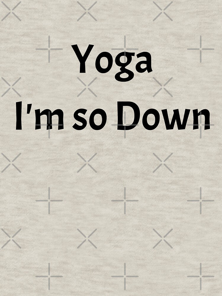 Funny Shirt Gift For Women Men Yoga I'm So Down by Sandydesign